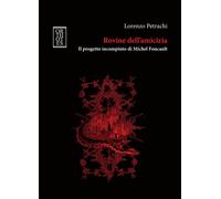 Rovine dell'amicizia. Il progetto incompiuto di Michel Foucault