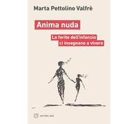 Libri Pettolino Valfrè Marta - Anima Nuda. Le Ferite Dell'infanzia Ci Insegnano