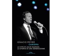 Libri PeyrÃ³ Ignacio - Carisma. La Vita Di Julio Iglesias, La Storia Di Una Gene