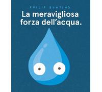 Libri Philip Bunting - La Meravigliosa Forza Dell'acqua. Ediz. A Colori