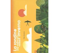 La rondine che voleva vedere l'inverno. Ediz. a colori