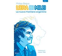 Libri Philipp Bagus - L' Era Di Milei. La Nuova Frontiera Argentina