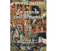 Libri Philippe Daverio - Le Stanze Dell'Armonia. Nei Musei Dove L'Europa Era Gia