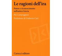 Libri Pia Campeggiani - Le Ragioni Dell'Ira. Potere E Riconoscimento Nell'Antica