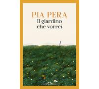 Libri Pia Pera - Il giardino che vorrei - 2026 (Fuori collana)