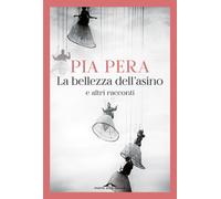 Libri Pia Pera - La bellezza dell'asino e altri racconti - 2026