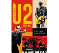 Libri Piazzolla Antonio - Gli U2 E Bono Vox. Rock, Fede E Rivoluzione