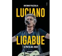 Libri Piazzolla Antonio - Luciano Ligabue. Il Poeta Del Rock