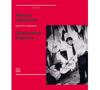 Libri Picasso E Guernica. Genesi Di Un Capolavoro. Contro Tutte Le Guerre. Ediz.