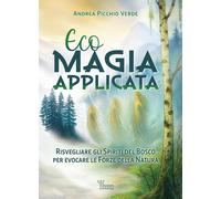 Libri Picchio Verde Andrea - Ecomagia Applicata. Risvegliare Gli Spiriti Del Bos