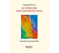 Libri Piccini Draupadi - Le Streghe Non Muoiono Mai. Incontrare La Propria Fiaba