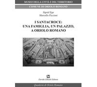 I Santacroce: una famiglia, un palazzo, a Oriolo Romano - Piccioni Marcell...
