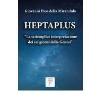 Libri Pico della Mirandola Giovanni - Heptaplus. La Settemplice Interpretazione