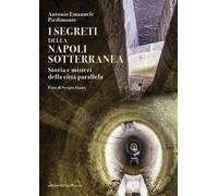 Libri Piedimonte Antonio Emanuele - I Segreti Della Napoli Sotterranea. Storia E