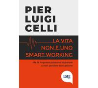 Libri Pier Luigi Celli - La vita non è uno smart working - 2021