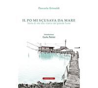 Libri Piercarlo Grimaldi - Il Po Mi Scusava Da Mare. Tracce Di Vita Alla Ricerca