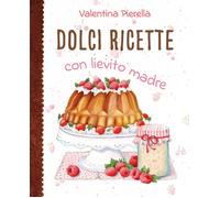 Libri Pierella Valentina - Dolci Ricette Con Lievito Madre