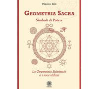 Geometria sacra. Simboli di potere. La geometria spirituale e i suoi utilizzi