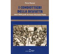 Libri Piero Baroni - I Condottieri Della Disfatta. 1935-1940 Quelli Che Hanno Di