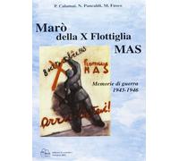 Marò della X flottiglia Mas. Memorie di guerra 1943-46 - Calamai Piero, Pa...