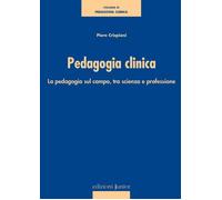 Libri Piero Crispiani - Pedagogia Clinica. La Pedagogia Sul Campo, Tra Scienza E