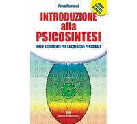 Libri Piero Ferrucci - Introduzione Alla Psicosintesi. Idee E Strumenti Per La C