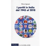 Libri Piero Ignazi - I partiti in Italia dal 1945 al 2018 - 2018