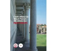 Libri Piero Pierotti - I Veri Miracoli Della Piazza Dei Miracoli