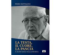 Libri Piero Rattalino - La Testa, Il Cuore, La Pancia. E Altri Saggi Sulla Music