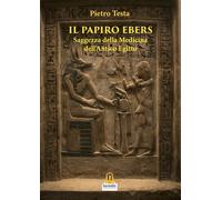Il papiro Ebers. Saggezza delle medicina dell'antico Egitto