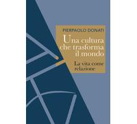 Libri Pierpaolo Donati - Una Cultura Che Trasforma Il Mondo. La Vita Come Relazi