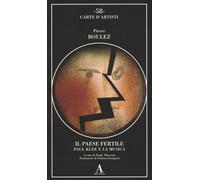 Boulez,Pierre. - Il paese fertile. Paul Klee e la musica.