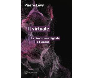 Libri Pierre LÃ©vy - Il Virtuale. La Rivoluzione Digitale E L'umano