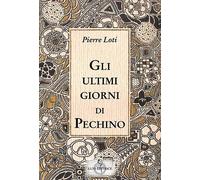 Libri Pierre Loti - Gli Ultimi Giorni Di Pechino