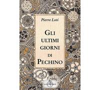 Libri Pierre Loti - Gli ultimi giorni di Pechino - 2015