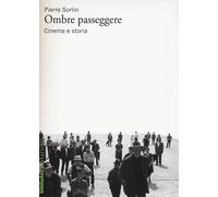 Libri Pierre Sorlin - Ombre passeggere. Cinema e storia - 2013