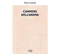 Pietro Archiati - Cammini Dell'anima. La Realta Dello Spirito Nella Vita Di Ogg