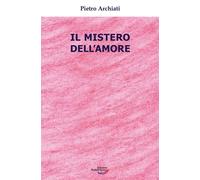 Libri Pietro Archiati - Il Mistero Dell'amore