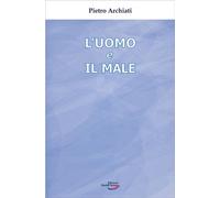 Libri Pietro Archiati - L' Uomo E Il Male. Un Mistero Di Liberta