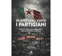 Libri Pietro Cappellari - Se Avessero Vinto I Partigiani. Perche L'italia Non E