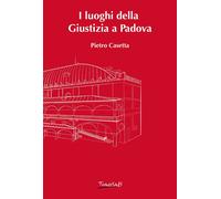 Libri Pietro Casetta - I Luoghi Della Giustizia A Padova