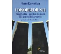 Libri Pietro Kuciukian - I Disobbedienti. Viaggio Tra I Giusti Ottomani Del Geno