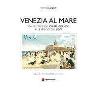 Libri Pietro Lando - Venezia Al Mare. Dalle Terme Del Canal Grande Alle Spiagge