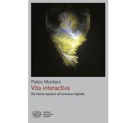 Libri Pietro Montani - Vita Interactiva. Da Homo Sapiens All'universo Digitale