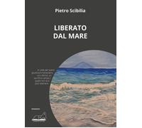 Libri Pietro Scibilia - Liberato dal mare - 2023