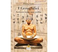 Libri Pietro Testa - I Geroglifici. Scrivere Come Uno Scriba. Introduzione Alla