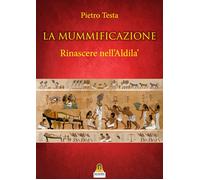 Libri Pietro Testa - La Mummificazione. Rinascere Nell'aldila