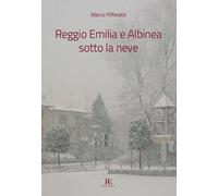Libri Pifferetti Marco - Reggio Emilia E Albinea Sotto La Neve