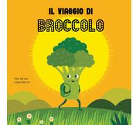 Libri Pilar Serrano / Agnese Baruzzi - Il Viaggio Del Broccolo. Ediz. A Colori