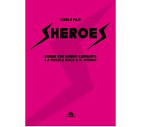 Libri Pilo Cinzia - Sheroes. Donne Che Hanno Cambiato La Musica Rock E Il Mondo